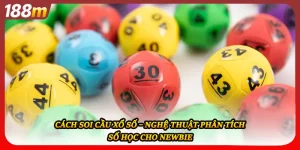 Cách Soi Cầu Xổ Số – Nghệ Thuật Phân Tích Số Học Cho Newbie