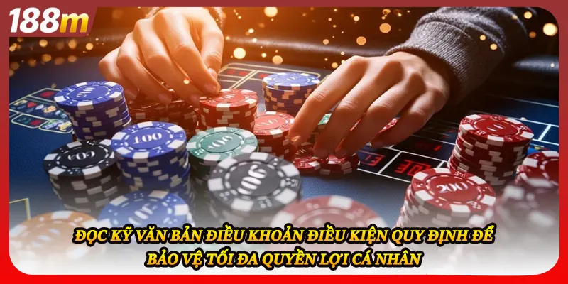 Đọc kỹ văn bản điều khoản điều kiện quy định để bảo vệ tối đa quyền lợi cá nhân