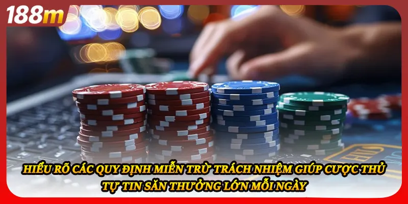 Hiểu rõ các quy định miễn trừ trách nhiệm giúp cược thủ tự tin săn thưởng lớn mỗi ngày
