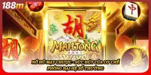 Nổ Hũ Mạt Chược - Sức Hút Của Cơ Chế Phóng Đại Hệ Số Thưởng