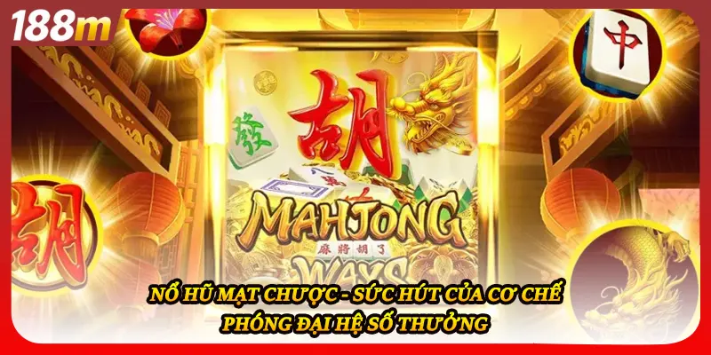 Nổ Hũ Mạt Chược - Sức Hút Của Cơ Chế Phóng Đại Hệ Số Thưởng