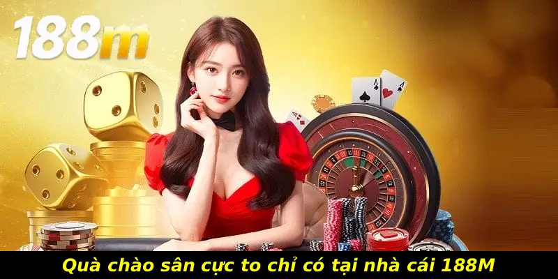 Quà chào sân cực to chỉ có tại nhà cái 188M