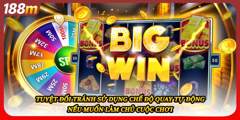 Tuyệt đối tránh sử dụng chế độ quay tự động nếu muốn làm chủ cuộc chơi
